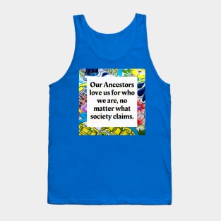 Our ancestors love us for who we are no matter what society claims Tank Top